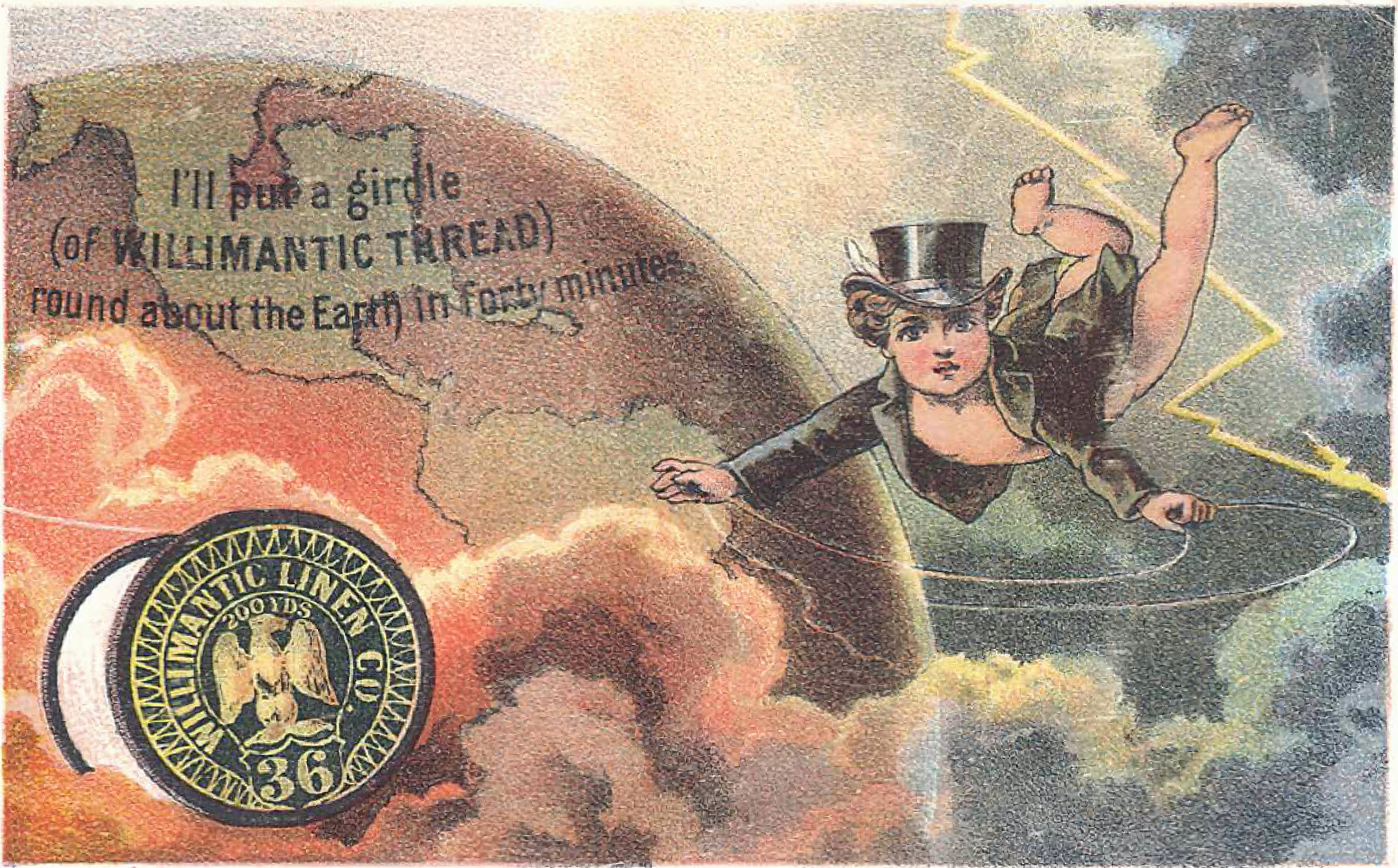 Color illustration of a cupid child in a top hat and tuxedo jacket flying around the world with a line of thread. The caption says, ‘I’ll put a girdle (of WILLIMANTIC THREAD) round about the Earth in forty minutes"