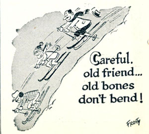 Cartoon of skiers. It reads: "Careful old friend...old bones don't bend!"